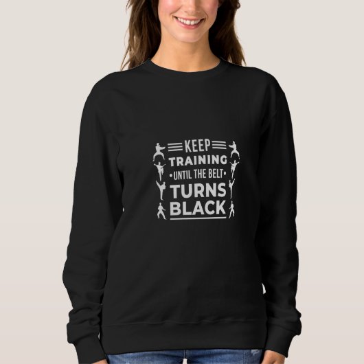 Trainiere weiter, bis der Gürtel schwarz wird Kara Sweatshirt (Vorderseite)