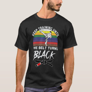 Trainiere weiter, bis der Gürtel schwarz wird Kara T-Shirt