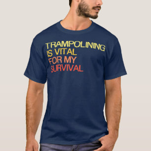 Trampolining ist für mein Überleben von entscheide T-Shirt