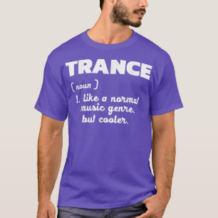 Trance - Normal music only better I Love Trance T-Shirt