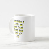 Träne meinen leg Funny Mug runter Kaffeetasse (Vorderseite Links)