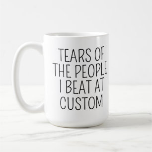 Tränen der Leute, die ich beim Custom besiegt habe Kaffeetasse