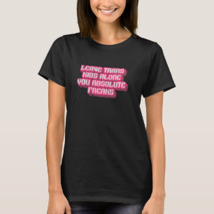 Trans Kids allein Sie absoluten Freaks LGBTQ A ver T-Shirt