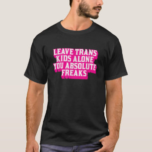 Trans Kids allein Sie absoluten Freaks LGBTQ T ver T-Shirt