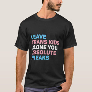 Trans Kids alleine Sie Absolute Freaks Lgbtq F ver T-Shirt