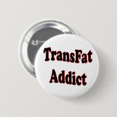 TransFat-Süchtiger Button (Vorne & Hinten)