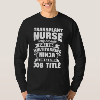 Transplant Nurse Only Because Full Time Multitaski T-Shirt