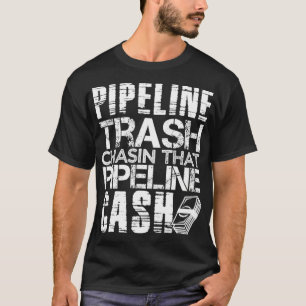 Trash Cash T Pipeliner Welder Welding Pipeline Gi T-Shirt