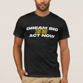 Traum Big Start Small Act jetzt T-Shirt