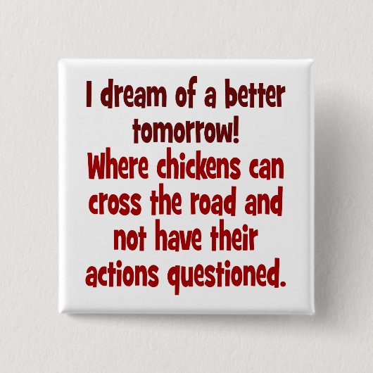 Traum einer Welt, in der Hühner die Straße kreuzen Button (Vorderseite)