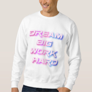 Traum groß, hart arbeiten sweatshirt