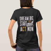Traum groß, Klein anfangen, jetzt handeln T-Shirt (Rückseite)