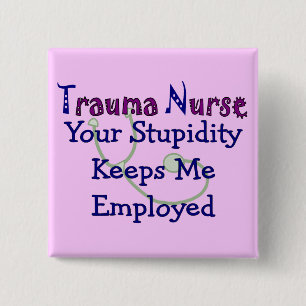 Trauma-Krankenschwester Ihr Stupidity behält mich Button