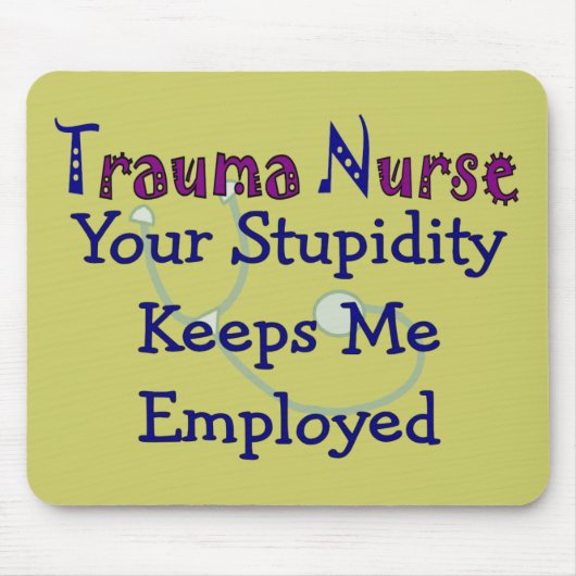 Trauma-Krankenschwester Ihr Stupidity behält mich Mousepad (Vorne)