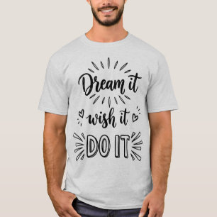 Träume es Wünsche es Tue es Inspirierendes Aktions T-Shirt
