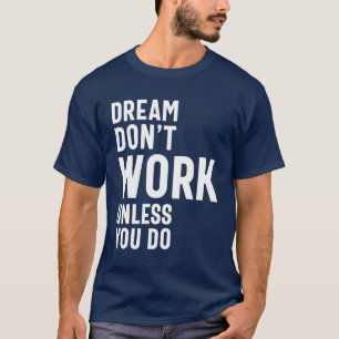 Träume funktionieren nur, wenn du es tust T-Shirt