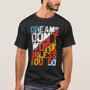 Träume funktionieren nur, wenn man Motivierend sag T-Shirt