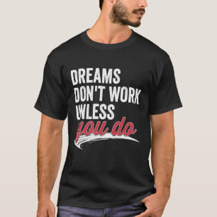 Träume funktionieren nur, wenn Sie Motivierend Zit T-Shirt