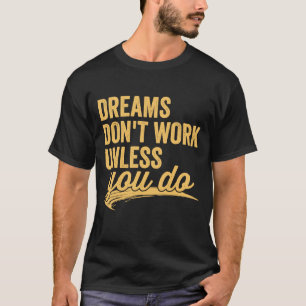Träume funktionieren nur, wenn Sie Motivierend Zit T-Shirt