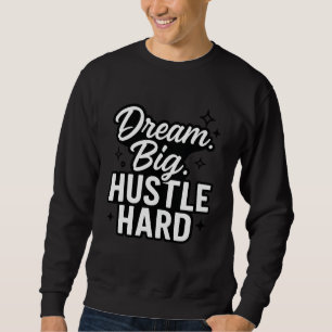 Träume groß, arbeite hart Motivations-Quote T-Shir Sweatshirt