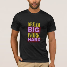 Träume groß, arbeite hart T-Shirt