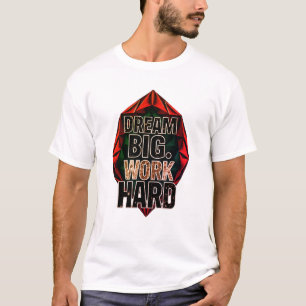 Träume groß, arbeite hart T-Shirt