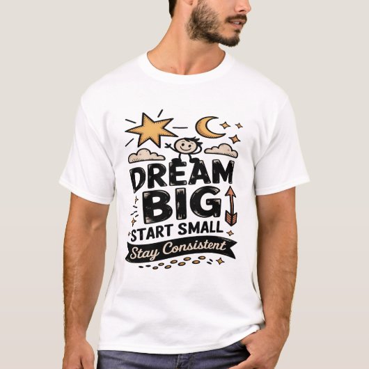 Träume groß, beginne klein, bleibe konsequent T-Shirt (Vorderseite)