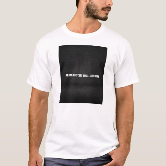 Träume groß, beginne klein, handle jetzt T-Shirt (Vorderseite)