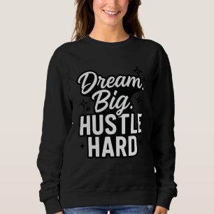 Träume groß Hustle hart Motivations-Quote T-Shirt Sweatshirt