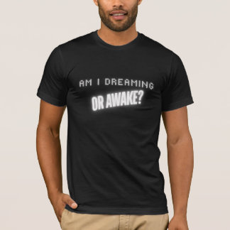 Träume ich oder bin ich wach? T-Shirt