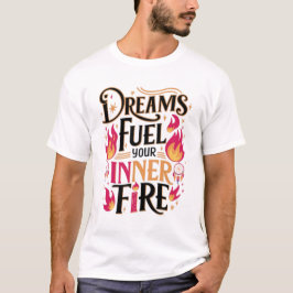 Träume treiben Ihr inneres Feuer an T-Shirt