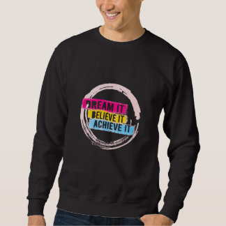 "Träumen Sie es, glauben Sie es, erreichen Sie es Sweatshirt