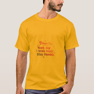 Träumen Sie groß. Arbeiten Sie hart. Bleibe Humble T-Shirt