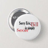 Trauriger Bill, Eric ist - Knopf einfach sexyern Button (Vorne & Hinten)