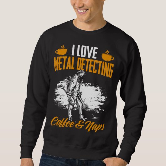 Treasure Hunting Coffee And Naps Detectorist Metal Sweatshirt (Vorderseite)