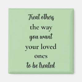 Treat Others Like Your Loved Ones  Magnet