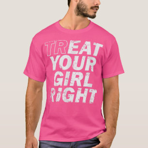 Treat Your Girl Right Fathers Day 5974  T-Shirt