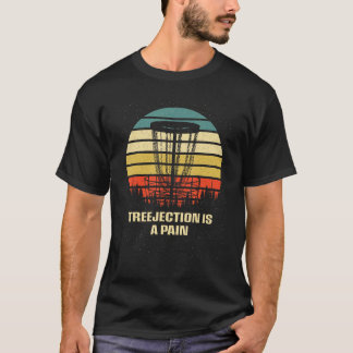 Treejection Is a Pain  Disc Golf Humor Golfer Meme T-Shirt