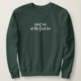 Treffen Sie mich am ersten Abschlag | Übungsbereic Sweatshirt