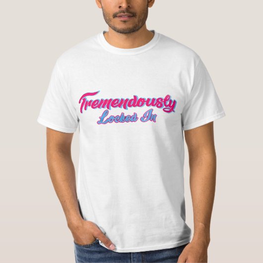 Tremendously Locked In T-Shirt (Vorderseite)