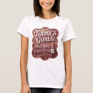 Trendiges Gold HEUTIGE ZIELE WEIN TRINKEN SPAß HAB T-Shirt