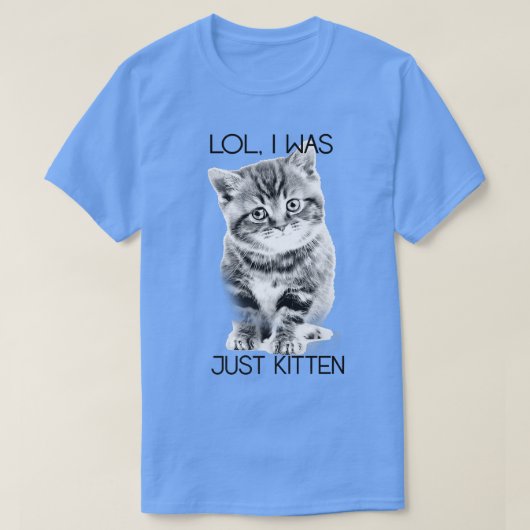 Trendy Lol I war gerade Kitten Animal Spaß  T-Shirt (Design vorne)
