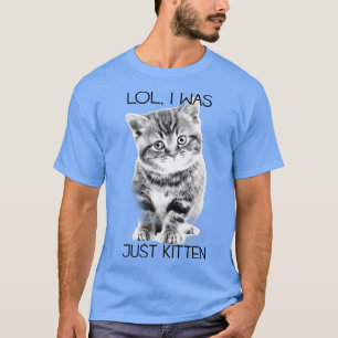 Trendy Lol I war gerade Kitten Animal Spaß  T-Shirt