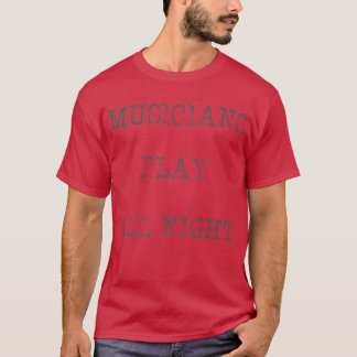 Trendy Musicians Play All Night Quote1218 T-Shirt