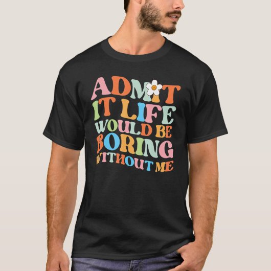 Trendy  Saying Admit it Life Would Be Boring Witho T-Shirt (Vorderseite)