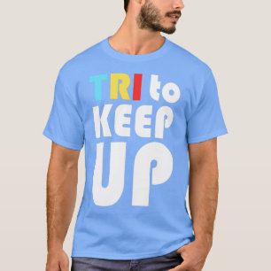 Tri to Behalt Up Triathlon Triathlete T-Shirt