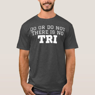 Triathlete tun oder nicht es gibt keinen Versuch T-Shirt