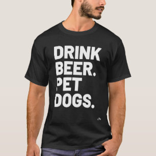 Trink Bier. Hunde. Hund Lover T-Shirt