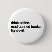 Trink Kaffee. Lesen Sie verbotene Bücher. Bekämpft Button (Vorderseite)