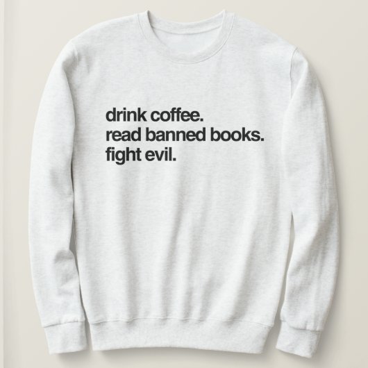 Trink Kaffee. Lesen Sie verbotene Bücher. Bekämpft Sweatshirt (Design vorne)